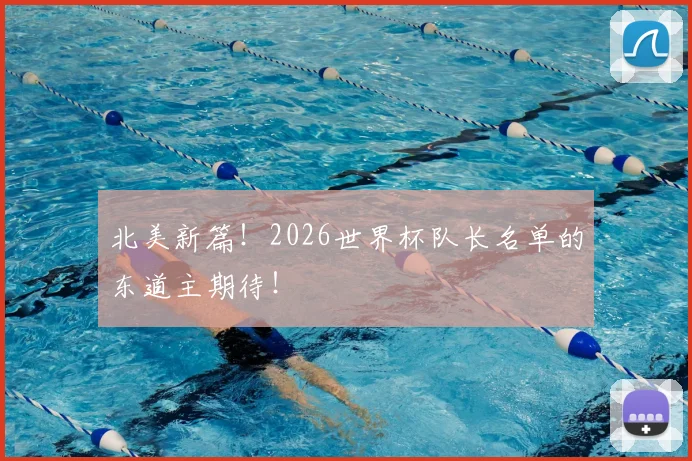 北美新篇！2026世界杯队长名单的东道主期待！