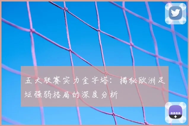 五大联赛实力金字塔：揭秘欧洲足坛强弱格局的深度分析