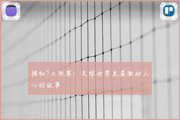 揭秘5大联赛：足球世界里最激动人心的故事