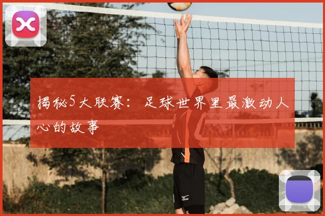 揭秘5大联赛：足球世界里最激动人心的故事